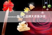 maxmara是什么品牌大衣多少钱（有哪些优雅知性的女装品牌）