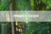 纯棉面料会不会起球？是不是不是纯棉的衣物都会起球？