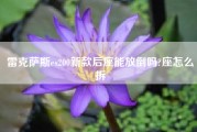 雷克萨斯es200新款后座能放倒吗?座怎么拆（新款雷克萨斯es200车门灯怎么关闭.）