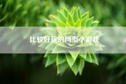 比较好玩的网页小游戏（现在有什么比较好玩的新的网页游戏）